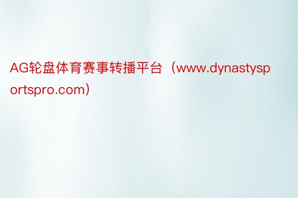 AG轮盘体育赛事转播平台（www.dynastysportspro.com）